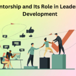 Mentorship and Its Role in Leadership Development